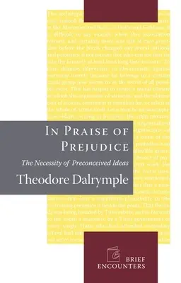Elogio del pregiudizio: come i critici letterari e i teorici sociali stanno uccidendo il nostro passato - In Praise of Prejudice: How Literary Critics and Social Theorists Are Murdering Our Past