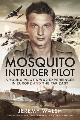 Pilota di Mosquito Intruder: Le esperienze di un giovane pilota della Seconda Guerra Mondiale in Europa e in Estremo Oriente - Mosquito Intruder Pilot: A Young Pilot's Ww2 Experiences in Europe and the Far East