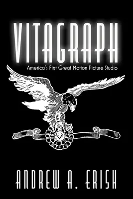 Vitagraph: Il primo grande studio cinematografico d'America - Vitagraph: America's First Great Motion Picture Studio