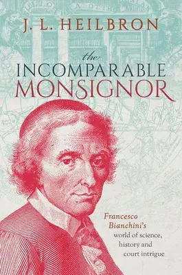 L'incomparabile monsignore: Il mondo di Francesco Bianchini tra scienza, storia e intrighi di corte - The Incomparable Monsignor: Francesco Bianchini's World of Science, History, and Court Intrigue