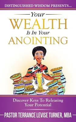 La tua ricchezza è nella tua unzione: Scopri le chiavi per liberare il tuo potenziale - Your Wealth Is In Your Anointing: Discover Keys To Releasing Your Potential
