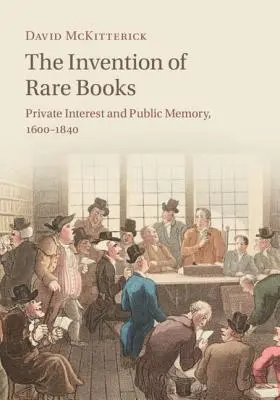 L'invenzione dei libri rari: Interesse privato e memoria pubblica, 1600-1840 - The Invention of Rare Books: Private Interest and Public Memory, 1600-1840