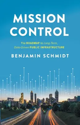 Mission Control: La tabella di marcia per un'infrastruttura pubblica a lungo termine e basata sui dati - Mission Control: The Roadmap to Long-Term, Data-Driven Public Infrastructure