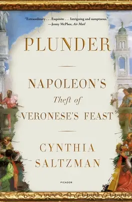 Saccheggio: Il furto di Napoleone della festa di Veronese - Plunder: Napoleon's Theft of Veronese's Feast