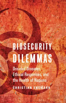 Dilemmi della biosicurezza: Malattie temute, risposte etiche e salute delle nazioni - Biosecurity Dilemmas: Dreaded Diseases, Ethical Responses, and the Health of Nations