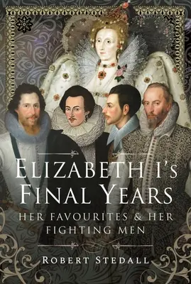 Gli ultimi anni di Elisabetta I: I suoi favoriti e i suoi combattenti - Elizabeth I's Final Years: Her Favourites and Her Fighting Men