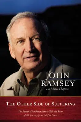 L'altra faccia della sofferenza: Il padre di JonBenet Ramsey racconta la storia del suo viaggio dal dolore alla grazia - The Other Side of Suffering: The Father of JonBenet Ramsey Tells the Story of His Journey from Grief to Grace