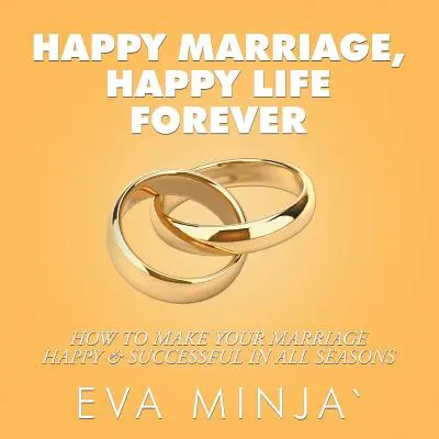 Matrimonio felice, vita felice per sempre: come rendere il vostro matrimonio felice e di successo in tutte le stagioni - Happy Marriage, Happy Life Forever: How to Make Your Marriage Happy & Successful in All Seasons