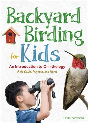 Uccelli da cortile per bambini: Introduzione all'ornitologia - Backyard Birding for Kids: An Introduction to Ornithology