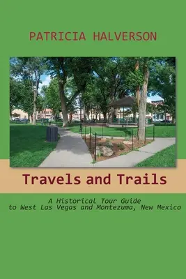 Viaggi e sentieri: Guida storica di Las Vegas Ovest e Montezuma, New Mexico - Travels and Trails: A Historical Tour Guide to West Las Vegas and Montezuma, New Mexico
