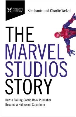 La storia dei Marvel Studios: Come un editore di fumetti fallito è diventato un supereroe di Hollywood - The Marvel Studios Story: How a Failing Comic Book Publisher Became a Hollywood Superhero
