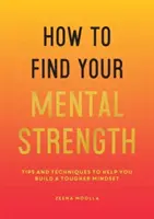 Come trovare la forza mentale - Consigli e tecniche per costruire una mentalità più dura - How to Find Your Mental Strength - Tips and Techniques to Help You Build a Tougher Mindset