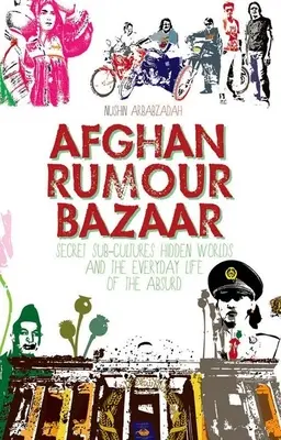 Il bazar afghano delle voci: Sottoculture segrete, mondi nascosti e la vita quotidiana dell'assurdo - Afghan Rumour Bazaar: Secret Sub-Cultures, Hidden Worlds and the Everyday Life of the Absurd