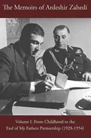 Memorie di Ardeshir Zahedi - Volume I -- Dall'infanzia alla fine della presidenza di mio padre (1928-1954) - Memoirs of Ardeshir Zahedi - Volume I -- From Childhood to the End of My Father's Premiership (1928-1954)
