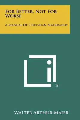 Nel bene, non nel male: Manuale del matrimonio cristiano - For Better, Not For Worse: A Manual Of Christian Matrimony