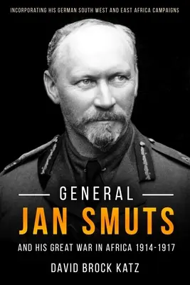 Il generale Jan Smuts e la prima guerra mondiale in Africa, 1914-1917 - General Jan Smuts and His First World War in Africa, 1914-1917