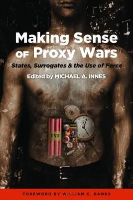 Dare un senso alle guerre per procura: Stati, surrogati e uso della forza - Making Sense of Proxy Wars: States, Surrogates & the Use of Force