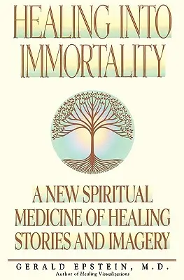 Guarire nell'immortalità: Una nuova medicina spirituale di storie e immagini di guarigione - Healing Into Immortality: A New Spiritual Medicine of Healing Stories and Imagery