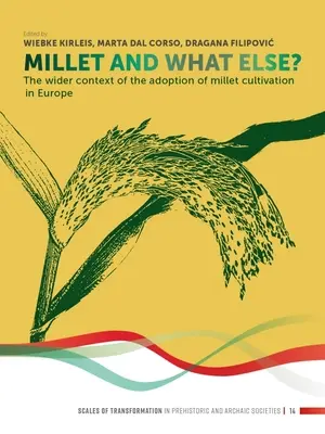 Il miglio e il resto: Il contesto più ampio dell'adozione della coltivazione del miglio in Europa - Millet and What Else?: The Wider Context of the Adoption of Millet Cultivation in Europe