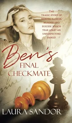 Lo scacco finale di Ben: La tragica storia di una malattia mentale, di un omicidio e di un suicidio che fanno a pezzi una famiglia insospettabile - Ben's Final Checkmate: The Tragic Story of Mental Illness, Murder and Suicide Which Tear Apart an Unsuspecting Family