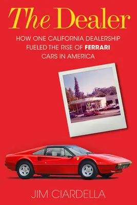 Il concessionario: Come un concessionario californiano ha alimentato l'ascesa delle auto Ferrari in America - The Dealer: How One California Dealership Fueled the Rise of Ferrari Cars in America