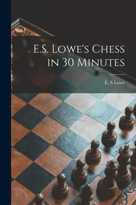 Scacchi in 30 minuti di E.S. Lowe - E.S. Lowe's Chess in 30 Minutes