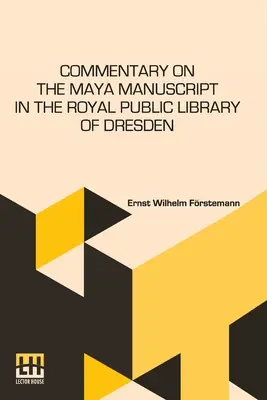 Commento al manoscritto Maya della Biblioteca Reale di Dresda: Tradotto dalla signorina Selma Wesselhoeft e dalla signorina A. M. Parker. Traduzione riveduta - Commentary On The Maya Manuscript In The Royal Public Library Of Dresden: Translated By Miss Selma Wesselhoeft And Miss A. M. Parker. Translation Revi