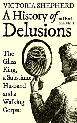 Una storia di delusioni: Il Re di Vetro, un marito sostitutivo e un cadavere che cammina - A History of Delusions: The Glass King, a Substitute Husband and a Walking Corpse