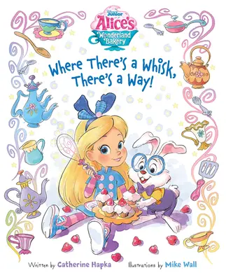 Il panificio del paese delle meraviglie di Alice Dove c'è un frullino, c'è una strada - Alice's Wonderland Bakery Where There's a Whisk, There's a Way