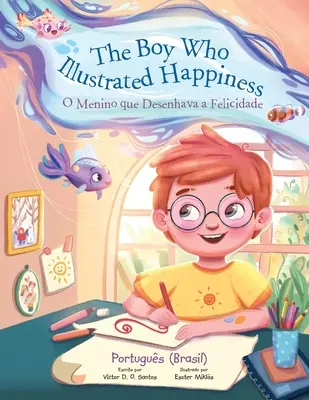 Il ragazzo che illustrava la felicità / O Menino Que Desenhava a Felicidade - Edizione in portoghese (Brasile): Libro illustrato per bambini - The Boy Who Illustrated Happiness / O Menino Que Desenhava a Felicidade - Portuguese (Brazil) Edition: Children's Picture Book
