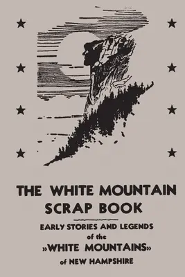 Il libro degli scarti delle montagne bianche: Storie e leggende delle Montagne Bianche del New Hampshire - The White Mountain Scrap Book: Early Stories and Legends of the White Mountains of New Hampshire