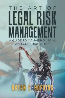 L'arte della gestione del rischio legale: Guida alla gestione dei rischi legali e aziendali - The Art of Legal Risk Management: A Guide to Managing Legal and Corporate Risk