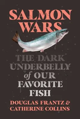 Salmon Wars: Il ventre oscuro del nostro pesce preferito - Salmon Wars: The Dark Underbelly of Our Favorite Fish