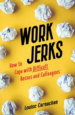 Stupidi al lavoro: Come affrontare capi e colleghi difficili - Work Jerks: How to Cope with Difficult Bosses and Colleagues