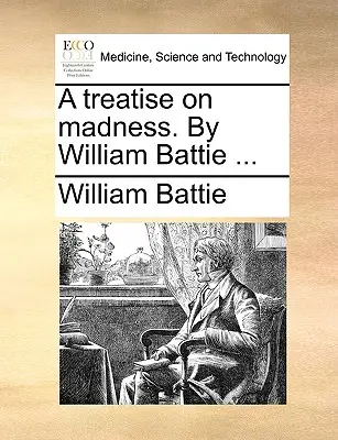 Trattato sulla follia. di William Battie ... - A Treatise on Madness. by William Battie ...