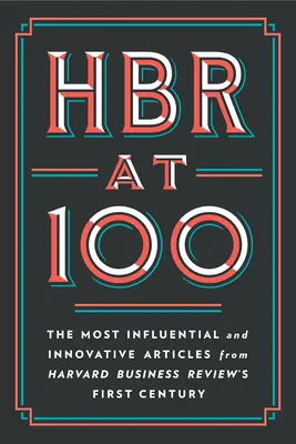 HBR at 100: gli articoli più influenti e innovativi del primo secolo della Harvard Business Review - HBR at 100: The Most Influential and Innovative Articles from Harvard Business Review's First Century