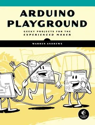 Arduino Playground: Progetti geek per maker esperti - Arduino Playground: Geeky Projects for the Experienced Maker