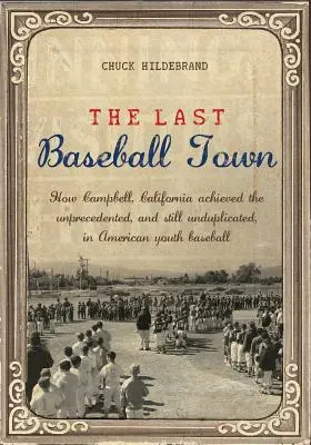 L'ultima città del baseball: come Campbell, in California, ha raggiunto un risultato senza precedenti, e tuttora non duplicato, nel baseball giovanile americano - The Last Baseball Town: How Campbell, California achieved the unprecedented, and still unduplicated, in American youth baseball