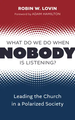 Apa yang Kita Lakukan Ketika Tidak Ada yang Mendengarkan? Memimpin Gereja dalam Masyarakat yang Terpolarisasi - What Do We Do When Nobody Is Listening?: Leading the Church in a Polarized Society