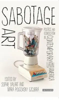 Sabotare l'arte: Politica e iconoclastia nell'America Latina contemporanea - Sabotage Art: Politics and Iconoclasm in Contemporary Latin America