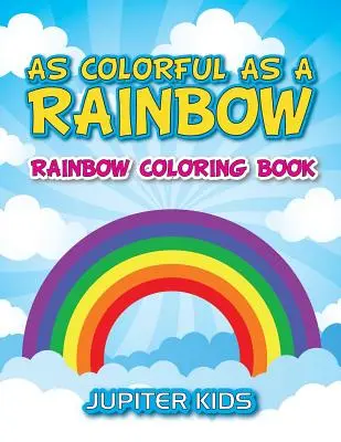 Colorato come un arcobaleno: Libro da colorare sull'arcobaleno - As Colorful As A Rainbow: Rainbow Coloring Book