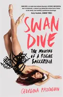Swan Dive - La creazione di una ballerina ribelle - Swan Dive - The Making of a Rogue Ballerina