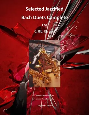 Duetti selezionati di Bach Jazzified completi per strumenti di C, Bb, Eb, Alto Sax e Tenor Sax - Selected Jazzified Bach Duets Complete for C, Bb, Eb, Alto Sax and Tenor Sax Instruments