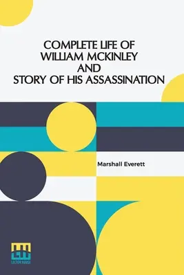 Vita completa di William McKinley e storia del suo assassinio: Un'edizione autentica e ufficiale, contenente ogni episodio della carriera di William Mckinley. - Complete Life Of William Mckinley And Story Of His Assassination: An Authentic And Official Memorial Edition, Containing Every Incident In The Career
