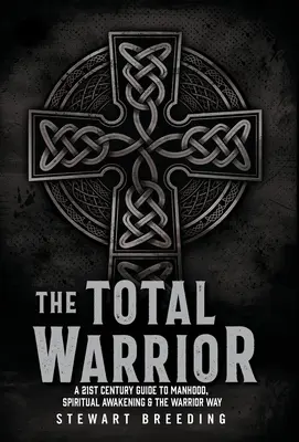 Il guerriero totale: Una guida del XXI secolo alla virilità, al risveglio spirituale e alla via del guerriero - The Total Warrior: A 21st Century Guide to Manhood, Spiritual Awakening & the Warrior Way