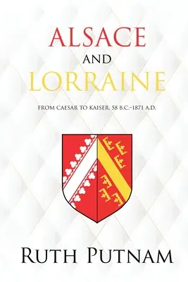 Alsazia e Lorena: Da Cesare al Kaiser, 58 a.C.-1871 d.C. - Alsace and Lorraine: From Caesar to Kaiser, 58 B.C.-1871 A.D.