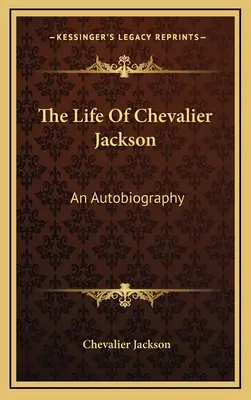 La vita di Chevalier Jackson: Un'autobiografia - The Life of Chevalier Jackson: An Autobiography