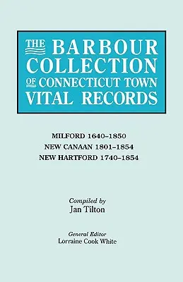 La collezione Barbour dei documenti vitali delle città del Connecticut. Volume 28: Milford 1640-1850, New Canaan 1801-1854, New Hartford 1740-1854 - The Barbour Collection of Connecticut Town Vital Records. Volume 28: Milford 1640-1850, New Canaan 1801-1854, New Hartford 1740-1854