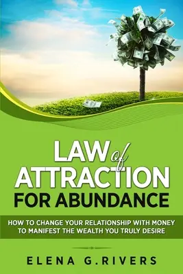 Legge di attrazione per l'abbondanza: Come cambiare il vostro rapporto con il denaro per manifestare la ricchezza che desiderate veramente - Law of Attraction for Abundance: How to Change Your Relationship with Money to Manifest the Wealth You Truly Desire
