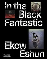 In the Black Fantastic - Pubblicato in concomitanza con una grande mostra alla Hayward Gallery - In the Black Fantastic - Published to coincide with a major exhibition at the Hayward Gallery
